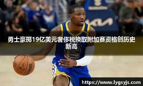 勇士豪掷19亿美元奢侈税换取附加赛资格创历史新高